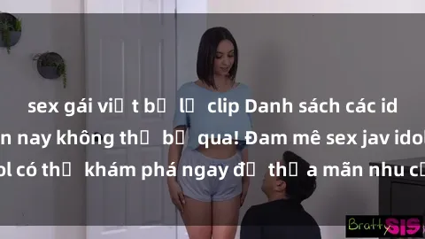 sex gái việt bị lộ clip Danh sách các idol JAV hot nhất hiện nay không thể bỏ qua! Đam mê sex jav idol có thể khám phá ngay để thỏa mãn nhu cầu giải trí của mình!
